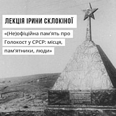Лекція Ірини Склокіної «(Не)офіційна пам’ять про Голокост в СРСР»