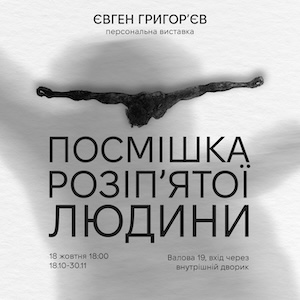Виставка Євгена Григорʼєва «Посмішка розіп’ятої людини»